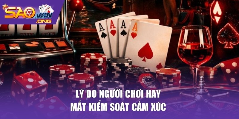 Lý do người chơi hay mất kiểm soát cảm xúc